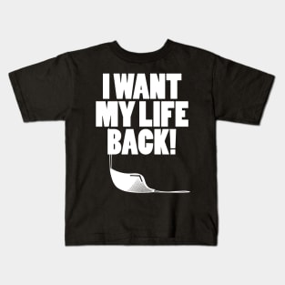 I want my life back! Kids T-Shirt